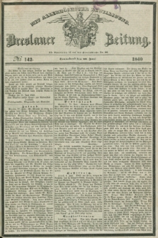 Breslauer Zeitung : mit allerhöchster Bewilligung. 1840, № 142 (20 Juni) + dod.