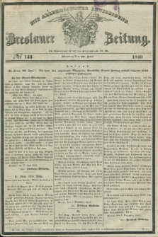 Breslauer Zeitung : mit allerhöchster Bewilligung. 1840, № 143 (22 Juni) + dod.