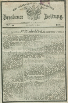 Breslauer Zeitung : mit allerhöchster Bewilligung. 1840, № 144 (23 Juni) + dod.