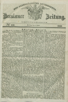 Breslauer Zeitung : mit allerhöchster Bewilligung. 1840, № 153 (3 Juli) + dod.