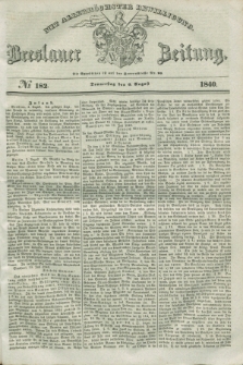 Breslauer Zeitung : mit allerhöchster Bewilligung. 1840, № 182 (6 August) + dod.