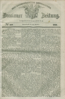 Breslauer Zeitung : mit allerhöchster Bewilligung. 1840, № 250 (24 Oktober) + dod.