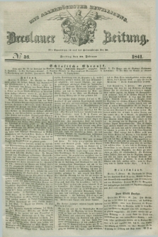 Breslauer Zeitung : mit allerhöchster Bewilligung. 1841, № 36 (12 Februar) + dod.