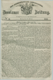 Breslauer Zeitung : mit allerhöchster Bewilligung. 1841, № 42 (19 Februar) + dod.