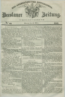 Breslauer Zeitung : mit allerhöchster Bewilligung. 1841, № 62 (15 März) + dod.