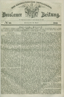 Breslauer Zeitung : mit allerhöchster Bewilligung. 1841, № 88 (16 April) + dod.