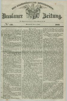 Breslauer Zeitung : mit allerhöchster Bewilligung. 1841, № 125 (2 Juni) + dod.