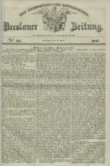 Breslauer Zeitung : mit allerhöchster Bewilligung. 1841, № 127 (4 Juni) + dod.