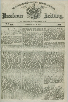 Breslauer Zeitung : mit allerhöchster Bewilligung. 1841, № 128 (5 Juni) + dod.