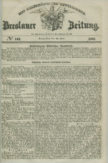 Breslauer Zeitung : mit allerhöchster Bewilligung. 1841, № 132 (10 Juni) + dod.