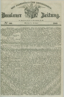 Breslauer Zeitung : mit allerhöchster Bewilligung. 1841, № 135 (14 Juni) + dod.