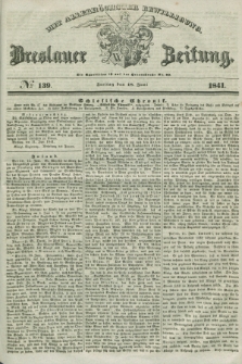 Breslauer Zeitung : mit allerhöchster Bewilligung. 1841, № 139 (18 Juni) + dod.