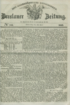 Breslauer Zeitung : mit allerhöchster Bewilligung. 1841, № 144 (24 Juni) + dod.