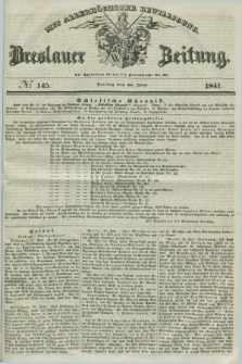 Breslauer Zeitung : mit allerhöchster Bewilligung. 1841, № 145 (25 Juni) + dod.