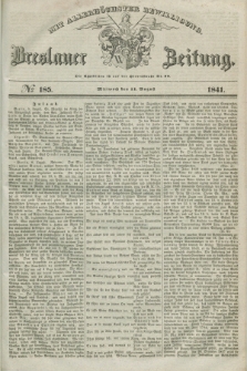 Breslauer Zeitung : mit allerhöchster Bewilligung. 1841, № 185 (11 August) + dod.