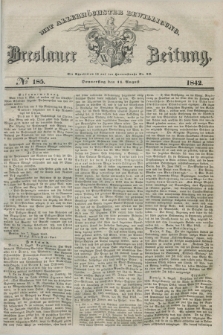 Breslauer Zeitung : mit allerhöchster Bewilligung. 1842, № 185 (11 August) + dod.