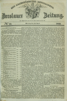 Breslauer Zeitung : mit allerhöchster Bewilligung. 1843, № 85 (10 April) + dod.
