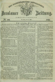 Breslauer Zeitung : mit allerhöchster Bewilligung. 1843, № 102 (2 Mai) + dod.