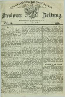 Breslauer Zeitung : mit allerhöchster Bewilligung. 1843, № 104 (4 Mai) + dod.