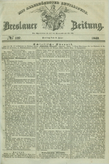 Breslauer Zeitung : mit allerhöchster Bewilligung. 1843, № 127 (2 Juni) + dod.