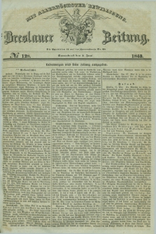 Breslauer Zeitung : mit allerhöchster Bewilligung. 1843, № 128 (3 Juni) + dod.