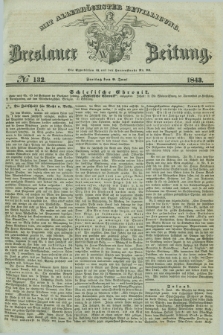 Breslauer Zeitung : mit allerhöchster Bewilligung. 1843, № 132 (9 Juni) + dod.