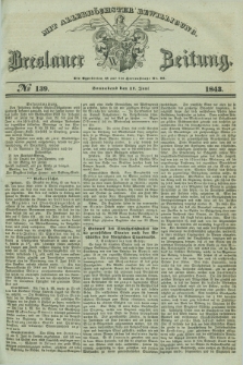 Breslauer Zeitung : mit allerhöchster Bewilligung. 1843, № 139 (17 Juni) + dod.