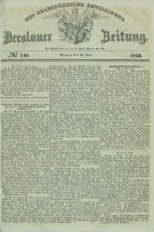 Breslauer Zeitung : mit allerhöchster Bewilligung. 1843, № 140 (19 Juni) + dod.