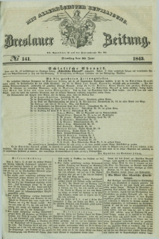 Breslauer Zeitung : mit allerhöchster Bewilligung. 1843, № 141 (20 Juni) + dod.