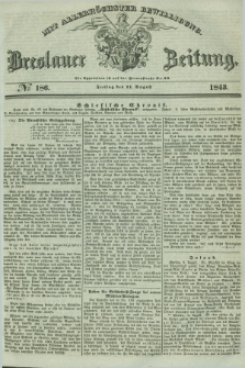 Breslauer Zeitung : mit allerhöchster Bewilligung. 1843, № 186 (11 August) + dod.
