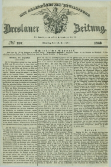 Breslauer Zeitung : mit allerhöchster Bewilligung. 1843, № 297 (19 December) + dod.