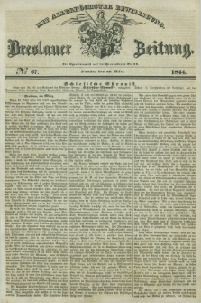 Breslauer Zeitung : mit allerhöchster Bewilligung. 1844, № 67 (19 März) + dod.