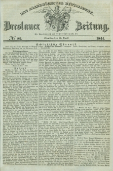 Breslauer Zeitung : mit allerhöchster Bewilligung. 1844, № 89 (16 April) + dod.