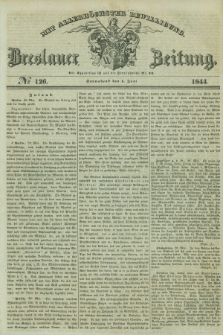 Breslauer Zeitung : mit allerhöchster Bewilligung. 1844, № 126 (1 Juni) + dod.