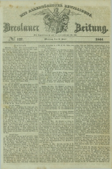 Breslauer Zeitung : mit allerhöchster Bewilligung. 1844, № 127 (3 Juni) + dod.