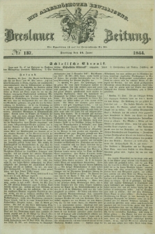 Breslauer Zeitung : mit allerhöchster Bewilligung. 1844, № 137 (14 Juni) + dod.