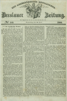 Breslauer Zeitung : mit allerhöchster Bewilligung. 1844, № 142 (20 Juni) + dod.