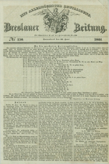Breslauer Zeitung : mit allerhöchster Bewilligung. 1844, № 150 (29 Juni) + dod.