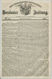 Breslauer Zeitung : mit allerhöchster Bewilligung. 1845, № 16 (20 Januar) + dod.