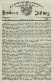 Breslauer Zeitung : mit allerhöchster Bewilligung. 1845, № 37 (13 Februar) + dod.
