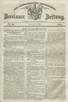 Breslauer Zeitung : mit allerhöchster Bewilligung. 1845, № 62 (14 März) + dod.