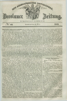 Breslauer Zeitung : mit allerhöchster Bewilligung. 1845, № 63 (15 März) + dod.