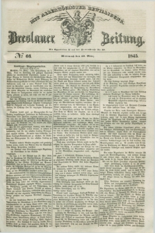 Breslauer Zeitung : mit allerhöchster Bewilligung. 1845, № 66 (19 März) + dod.