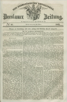 Breslauer Zeitung : mit allerhöchster Bewilligung. 1845, № 67 (20 März) + dod.