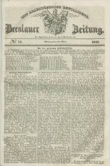 Breslauer Zeitung : mit allerhöchster Bewilligung. 1845, № 74 (31 März) + dod.