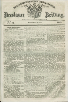 Breslauer Zeitung : mit allerhöchster Bewilligung. 1845, № 82 (9 April) + dod.