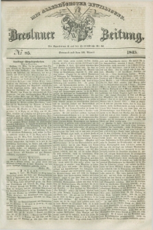 Breslauer Zeitung : mit allerhöchster Bewilligung. 1845, № 85 (12 April) + dod.