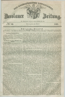 Breslauer Zeitung : mit allerhöchster Bewilligung. 1845, № 89 (18 April) + dod.