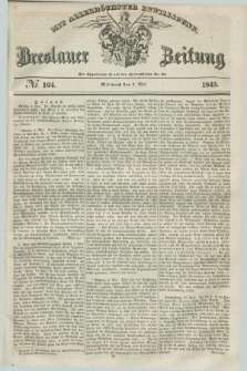 Breslauer Zeitung : mit allerhöchster Bewilligung. 1845, № 104 (7 Mai) + dod.