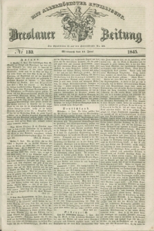 Breslauer Zeitung : mit allerhöchster Bewilligung. 1845, № 133 (11 Juni) + dod.